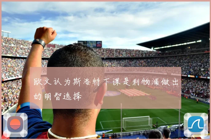 欧文认为斯洛特下课是利物浦做出的明智选择