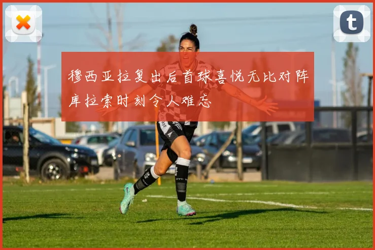 穆西亚拉复出后首球喜悦无比对阵库拉索时刻令人难忘