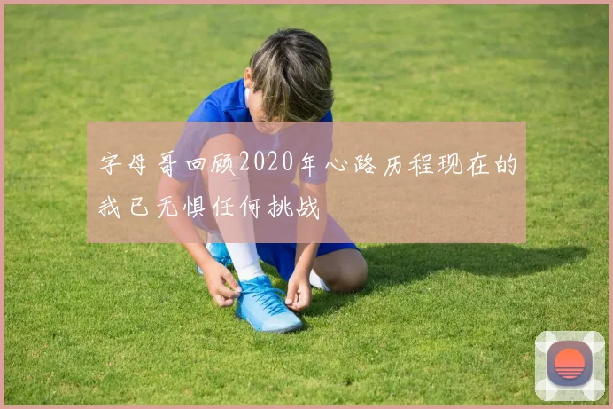 字母哥回顾2020年心路历程现在的我已无惧任何挑战