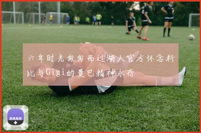 六年时光匆匆而过湖人官方怀念科比与Gigi的曼巴精神永存